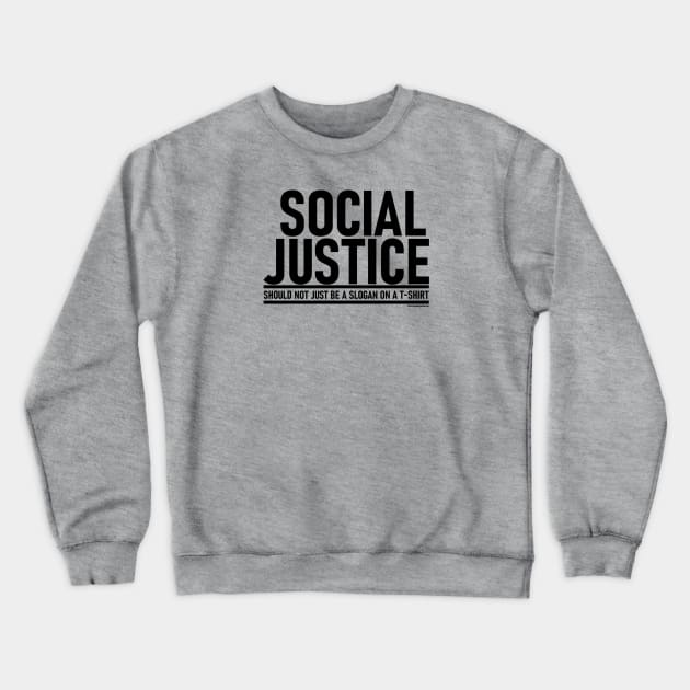 Social Justice [Should not just be a slogan on a t-shirt] Black Lettering Crewneck Sweatshirt by strangemenagerie